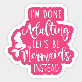 I'm Done Adulting Let's Be Mermaids Instead - Light Version Sticker